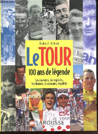 Le Tour 100 ans de lgende - Les coureurs, les exploits, les drames, la caravane, le public.