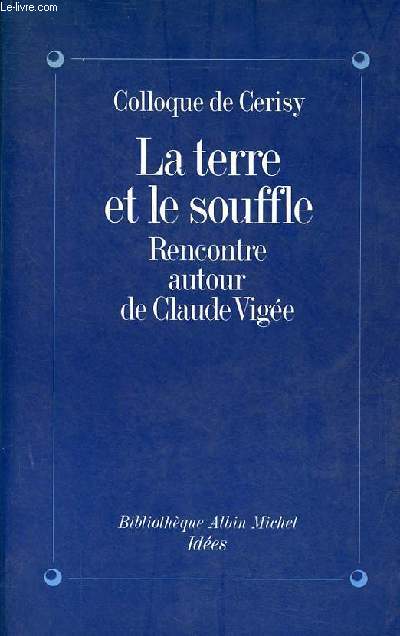 Colloque de Cerisy - La terre et le souffle - Rencontre autour de Claude Vige 22-29 aot 1988 - Collection Bibliothque Albin Michel Ides.