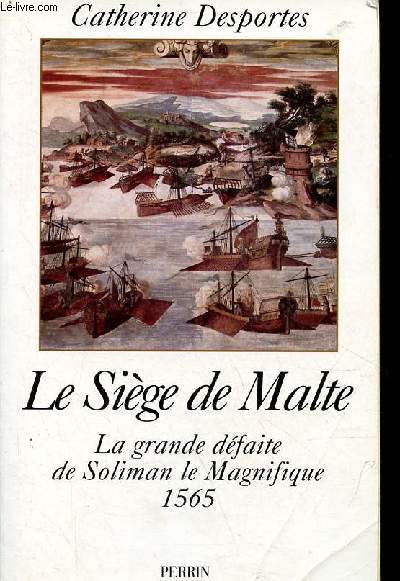 Le Sige de Malte - La grande dfaite de Soliman le Magnifique 1565.
