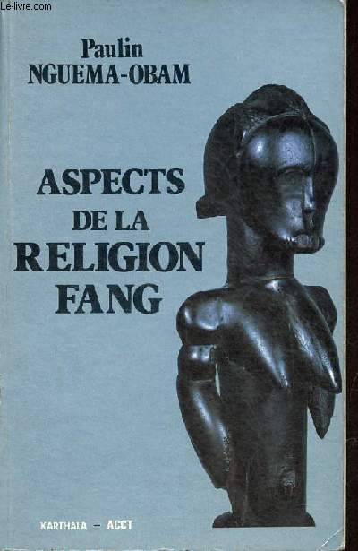 Aspects de la religion fang - Essai d'interprtation de la formule de bndiction.