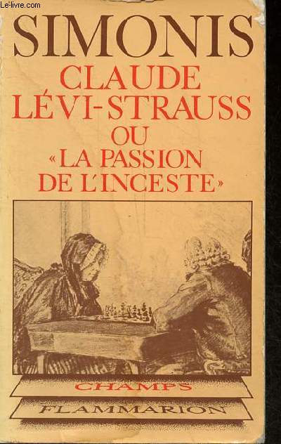 Claude Lvi-Strauss ou la passion de l'inceste - Introduction au structuralisme - Collection champ anthropologique n89.
