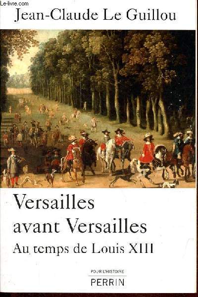 Versailles avant Versailles - Au temps de Louis XIII - Collection 