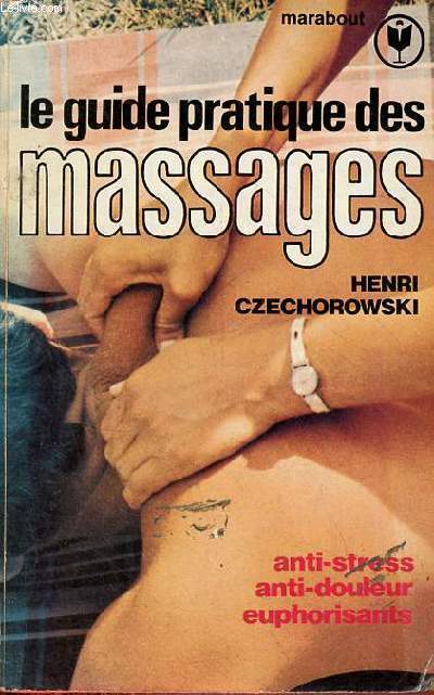 Le guide pratique des massages - anti-stress, anti-douleur, euphorisants - Collection marabout n333.