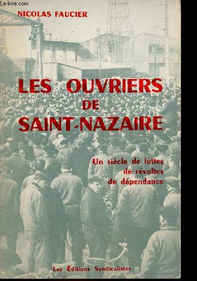 Les ouvriers de Saint-Nazaire - Un sicle de luttes de rvoltes de dpendance.