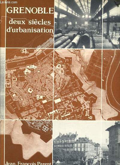 Grenoble deux sicles d'urbanisation - Projets d'urbanisme et ralisations architecturales 1815-1965.