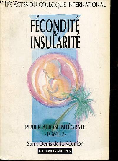Les actes du colloque international - Fcondit & insularit - publication intgrale - Tome 2 - Saint Denis de la Runion du 11 au 15 mai 1992.