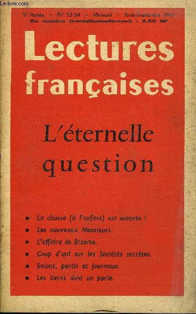 LECTURES FRANCAISES N 53-54 - L'ETERNELLE QUESTION, LA CHASSE (A L'ENFANT) EST OUVERTE, LES NOUVEAUX MESSIEURS, L'AFFAIRE DE BIZERTE, COUP D'OEIL SUR LES SOCIETES SECRETES, SALONS, PARTIS ET JOURNAUX, LES LIVRES DONT ON PARLE