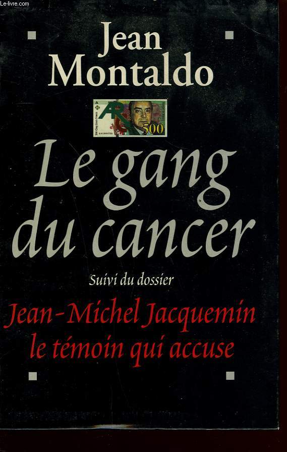 LE GANG DU CANCER SUIVI DU DOSSIER JEAN - MICHEL JACQUEMIN LE TEMOIN QUI ACCUSE.