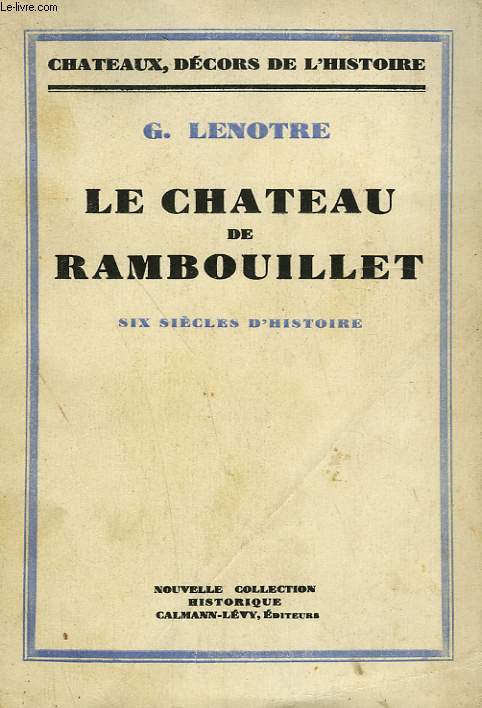 LE CHATEAU DE RAMBOUILLET. SIX SIECLES D'HISTOIRE.