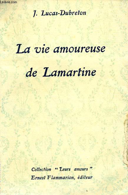 LA VIE AMOUREUSE DE LAMARTINE. COLLECTION : LEURS AMOURS.