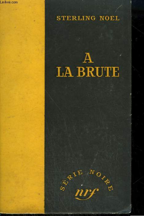 A LA BRUTE. ( FEW DIE WELL ). COLLECTION : SERIE NOIRE SANS JAQUETTE N 377