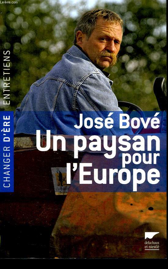 JOSE BOVE. UN PAYSAN POUR L EUROPE.