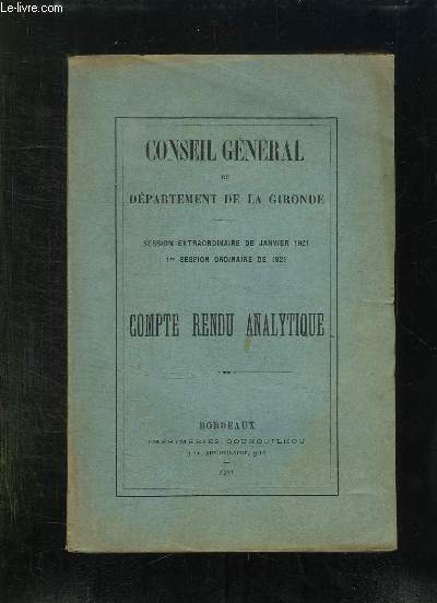 CONSEIL GENERAL DU DEPARTEMENT DE LA GIRONDE SESSION EXTRAORDINAIRE DE JANVIER 1921. 1er SESSION ORDINAIRE DE 1921. COMPTE ANALYTIQUE.