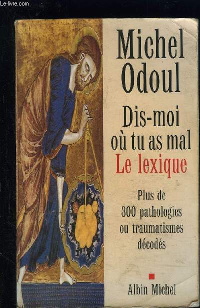 DIS MOI OU TU AS MAL- LE LEXIQUE- PLUS DE 300 PATHOLOGIES OU TRAUMATISMES DECODES
