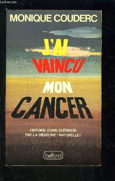 J AI VAINCU MON CANCER- HISTOIRE D UNE GUERISON PAR LA MEDECIONE NATURELLE