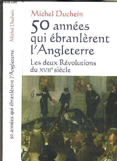 50 ANNEES QUI EBRANLERENT L ANGLETERRE- LES DEUX REVOLUTIONS DU XVIIe SIECLE