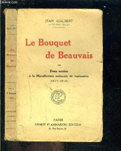 LE BOUQUET DE BEAUVAIS OU DEUX ANNEES A LA MANUFACTURE NATIONALE DE TAPISSERIES- 1917-1919