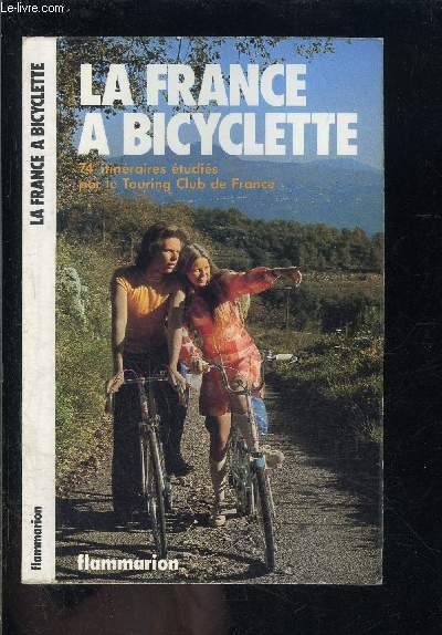 LA FRANCE A BICYCLETTE- 74 ITINERAIRES ETUDIES PAR LE TOURING CLUB DE FRANCE