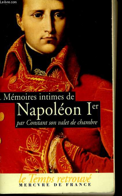 MEMOIRES INTIMES DE NAPOLEON 1ER PAR CONSTANT SON VALET DE CHAMBRE