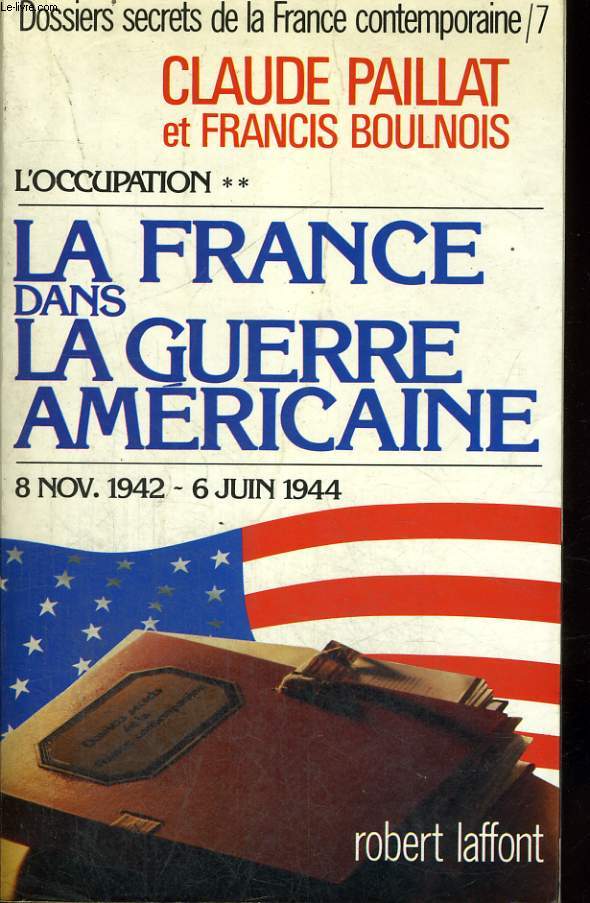 DOSSIERS SECRETS DE LA FRANCE CONTEMPORAINE. TOME 7 : LA FRANCE DANS LA GUERRE AMERICAINE. 8 NOVEMBRE 1942 - 6 JUIN 1944. TOME 2 : L'OCCUPATION.