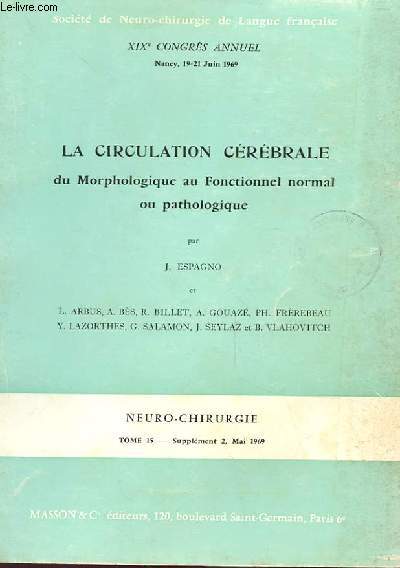 LA CIRCULATION CEREBRALE DU MORPHOLOGIQUE AU FONCTIONNEL NORMAL OU PATHOLOGIQUE tome 15 SUPPLEMENT 2 MAI 1969
