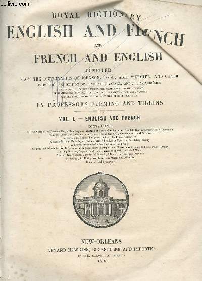 ROYAL DICTIONARY ENGLISH AND FRENCH AND FRENCH AND ENGLISH. TOME 1. COMPILED FROM THE DICTIONARIES OF JOHNSON, TODD, ASH, WEBSTER AND CRABB FROM THE LAST EDITION OF CHAMBAUD, GARNER AND J. DESCARRIERES.