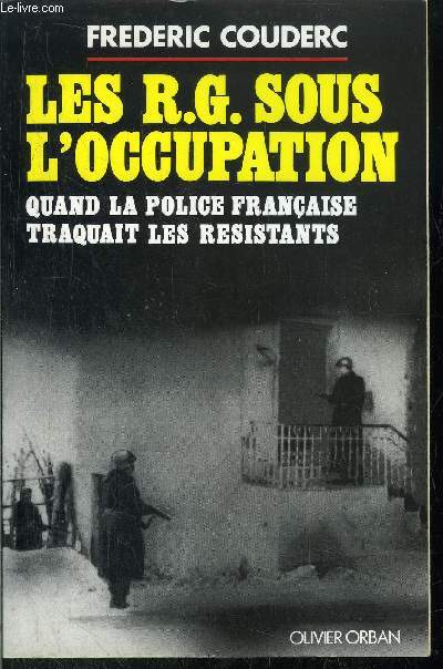 LES R.G. SOUS L'OCCUPATION - QUAND LA POLICE FRANCAISE TRAQUAIT LES RESISTANTS