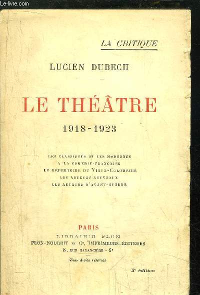 LE THEATRE 1918-1923 / Sommaire : Les classiques et les modernes - A la comdie-franaise - Le rpertoire du Vieux-Colombier - Les autres nouveaux - Les autres d'avant-guerre....