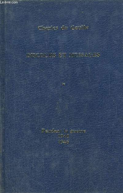 DISCOURS ET MESSAGES - TOME I - PENDANT LA GUERRE 1940-1946