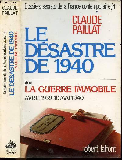 DOSSIERS SECRETS DE LA FRANCE CONTEMPORAINE - TOME IV - LE DESASTRE DE 1940 - TOME II - LA GUERRE IMMOBILE AVRIL 1939 - 10 MAI 1940