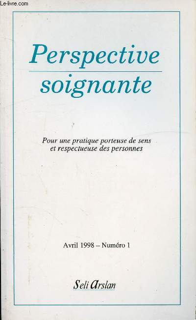 PERSPECTIVE SOIGNANTE - POUR UNE PRATIQUE PORTEUSE DE SENS ET RESPECTUEUSE DES PERSONNES - AVRIL 1998 - N1