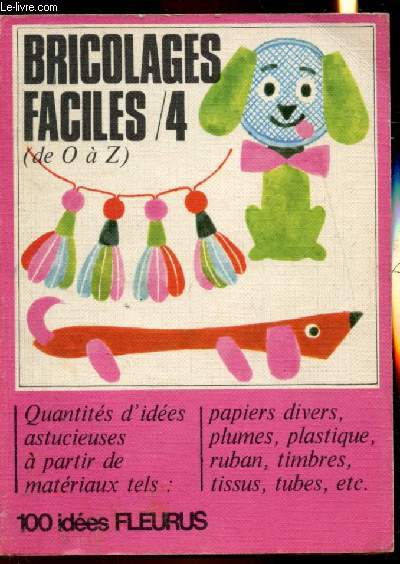 Bricolages Facile /4 - 100 ides fleurus - Papier divers, plumes, plastique, ruban, timbres, tissus, tubes