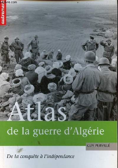 Atlas de la guerre d'Algrie de la conqute  l'indpendance - Collection atlas/mmoires.