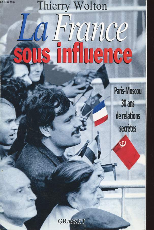 LA FRANCE SOUS INFLUENCE : PARIS MOSCOU 30 ANS DE RELATIONS SECRETES