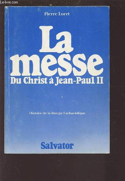 LA MESSE - DU CHRIST A JEAN PAUL II - HISTOIRE DE LA LITURGIE EUCHARISTIQUE - BREVE HISTOIRE DE LA LITURGIE EUCHARISTIQUE.