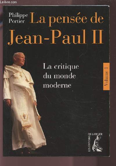 LA PENSEE DE JEAN PAUL II - VOLUME 1 : LA CRITIQUE DU MONDE MODERNE.