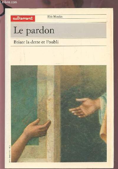 LE PARDON - BRISER LA DETTE ET L'OUBLI - SERIE MORALE N4 AVRIL 1991.