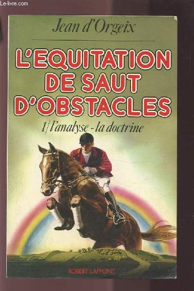 L'EQUITATION DE SAUT D'OBSTACLES - VOLUME 1 : L'ANALYSE / LA DOCTRINE.