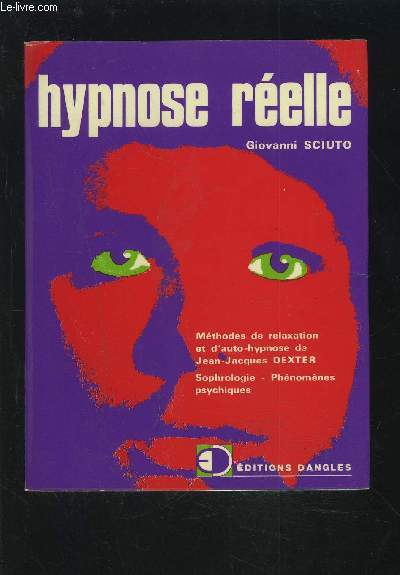 HYPNOSE REELLE - METHODES DE RELAXATION ET D'AUTO-HYPNOSE DE JEAN-JACQUES DEXTER / SOPHROLOGIE / PHENOMENES / PSYCHIQUES.