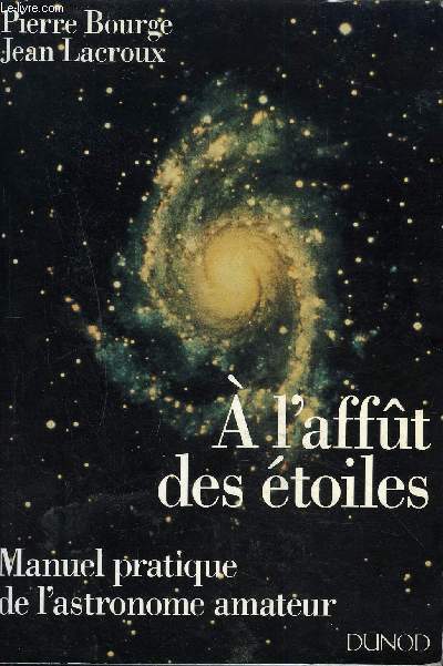 A L'AFFUT DES ETOILES - MANUEL PRATIQUE DE L'ASTRONOME AMATEUR / 13E EDITION ENTIEREMENT REFONDUE.