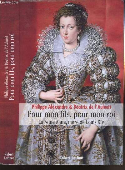 POUR MON FILS - POUR MON ROI - LA REINE ANNE, MERE DE LOUIS XIV