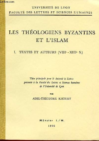 LES THEOLOGIENS BYZANTINS ET L'ISLAM :TOME 1 - VOLUME 1 : TEXTES ET AUTEURS (VIIIE - XIIIE S)