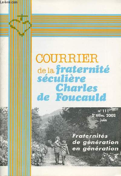 COURRIER DE LA FRATERNITE SECULIERE CHARLES DE FOUCAULD N111- juin 2002 : FRATERNITES DE GENERATION EN GENERATION