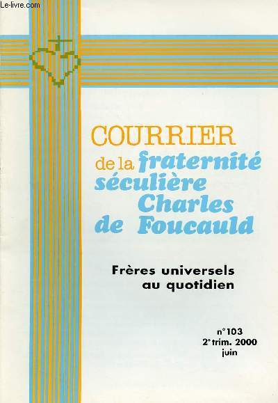 COURRIER DE LA FRATERNITE SECULIERE CHARLES DE FOUCAULD N103- JUIN 2000 : FRERES UNIVERSELS AU QUOTIDIEN
