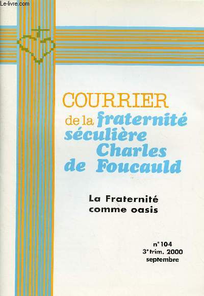 COURRIER DE LA FRATERNITE SECULIERE CHARLES DE FOUCAULD N104- SEPT 2000 : LA FRATERNITE COMME OASIS
