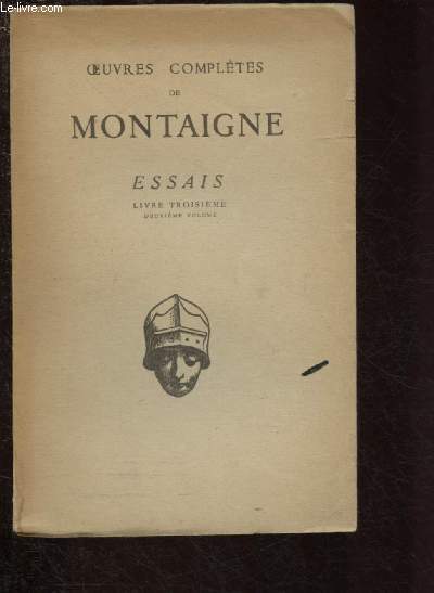 ESSAIS / OEUVRES COMPLETES DE MONTAIGNE - LIVRE TROISIEME - DEUXIEME VOLUME