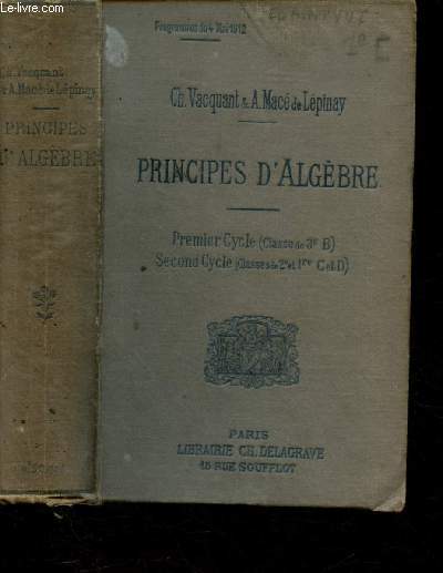 PRINCIPES D'ALGEBRE - PREMIER CYCLE (CLASSE DE 3e B) - SECOND CYCLE (CLASSES DE 2e ET 1re C ET D) - 21me dition, conforme aux programmes du 4 Mai 1912.