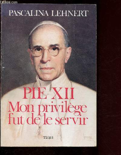 PIE XII - MON PRIVILEGE FUT DE LE SERVIR