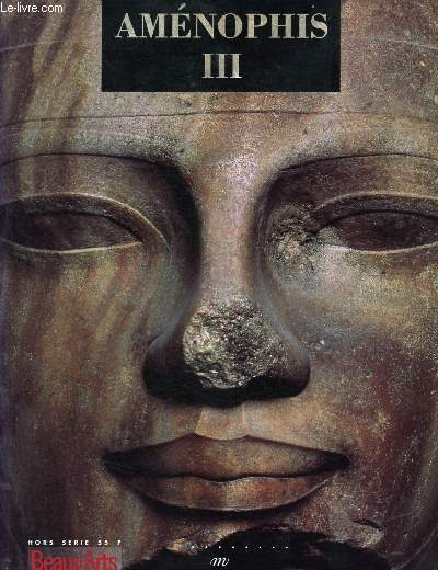 Beaux arts - Hors srie N77 - Amnophis III - soleil des souverains / amenhotep fils de hapou / idoles et colosses de pierre / luxueux et fragiles temoins de l'ancienne egypte