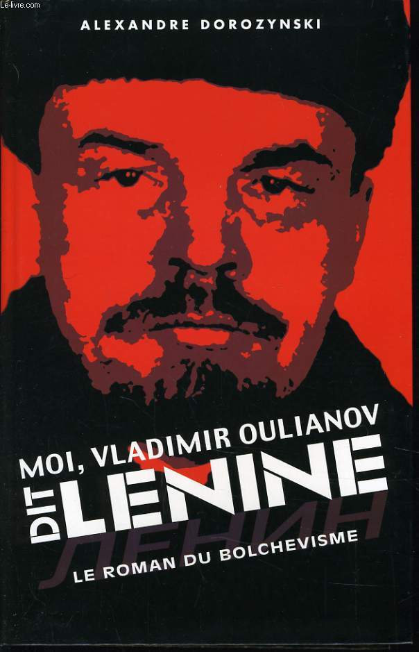 MOI VLADIMIR OULIANOV DIT LENINE le roman du Bolchevisme